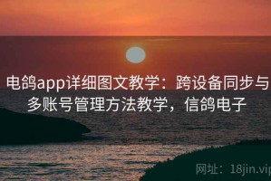 电鸽app详细图文教学：跨设备同步与多账号管理方法教学，信鸽电子