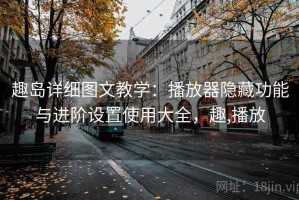 趣岛详细图文教学：播放器隐藏功能与进阶设置使用大全，趣,播放