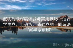 蜜桃视频深度体验与实用技巧：适合学生党、上班族、通勤党的不同玩法（新手专用版）