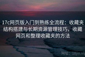 17c网页版入门到熟练全流程：收藏夹结构搭建与长期资源管理技巧，收藏网页和整理收藏夹的方法