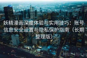 妖精漫画深度体验与实用技巧：账号信息安全设置与隐私保护指南（长期整理版）