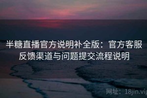 半糖直播官方说明补全版：官方客服反馈渠道与问题提交流程说明