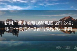 新用户使用蘑菇视频电脑版前必读：账号信息安全设置与隐私保护指南
