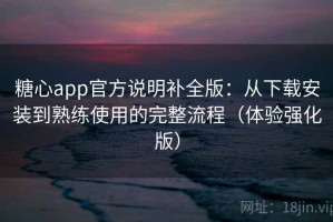 糖心app官方说明补全版：从下载安装到熟练使用的完整流程（体验强化版）