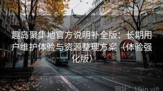 趣岛聚集地官方说明补全版：长期用户维护体验与资源整理方案（体验强化版）