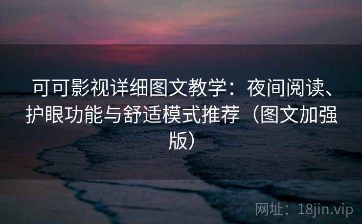可可影视详细图文教学：夜间阅读、护眼功能与舒适模式推荐（图文加强版）