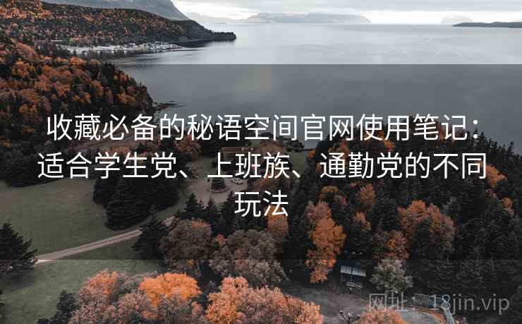 收藏必备的秘语空间官网使用笔记：适合学生党、上班族、通勤党的不同玩法